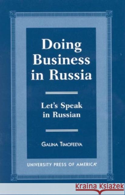 Doing Business in Russia: Let's Speak in Russian Timofeeva, Galina 9780761814498 University Press of America - książka