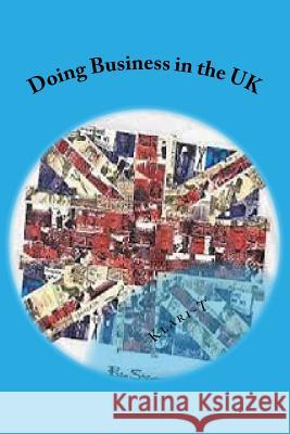 Doing Business in the UK: Make the UK Work for You Klari-T 9781548909475 Createspace Independent Publishing Platform - książka