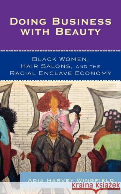 Doing Business With Beauty: Black Women, Hair Salons, and the Racial Enclave Economy Harvey Wingfield, Adia 9780742561168 Rowman & Littlefield Publishers - książka