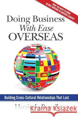 Doing Business with Ease Overseas: Building Cross-Cultural Relationships That Last Harriet L. Russell 9781941870617 Indie Books International - książka