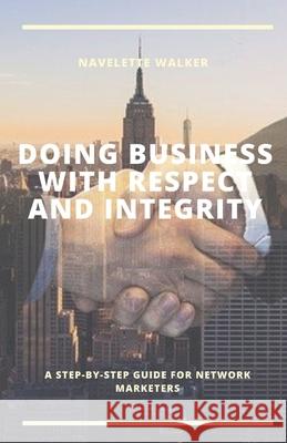 Doing Business with Respect and Integrity: A Step-By-Step Guide for Network Marketers Navelette Walker 9781655612497 Independently Published - książka