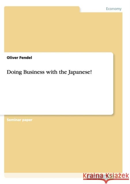 Doing Business with the Japanese! Oliver Fendel   9783656448112 GRIN Verlag oHG - książka