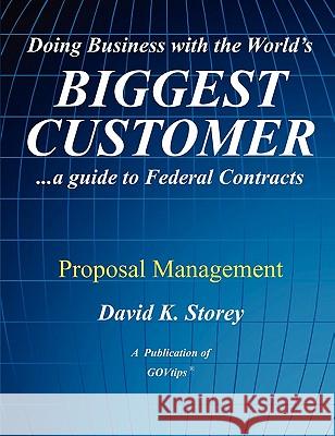 Doing Business with the World's Biggest Customer: Proposal Management: ...a guide to Federal Contracts Storey, David K. 9780982452950 Govtips.Biz - książka