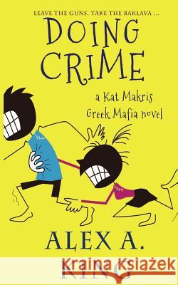 Doing Crime: A Kat Makris Greek Mafia Novel Alex A. King 9781548622343 Createspace Independent Publishing Platform - książka