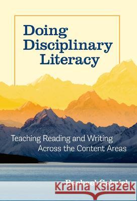 Doing Disciplinary Literacy: Teaching Reading and Writing Across the Content Areas Rachael Gabriel 9780807768600 Teachers College Press - książka