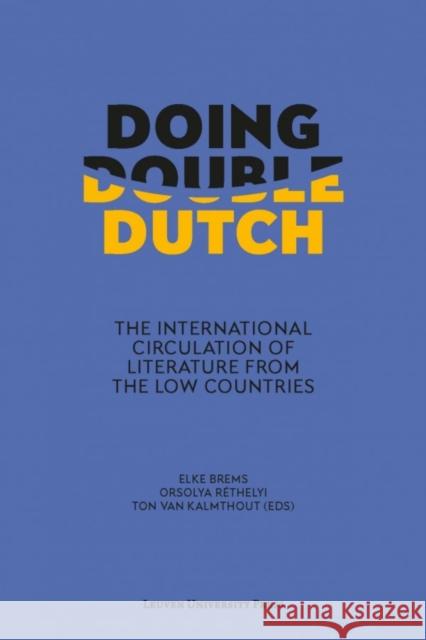 Doing Double Dutch: The International Circulation of Literature from the Low Countries Elke Brems   9789462700970 Leuven University Press - książka