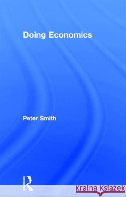 Doing Economics Peter Smith   9781138791664 Taylor and Francis - książka