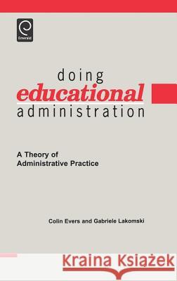Doing Educational Administration: A Theory of Administrative Practice Colin William Evers, Gabriele Lakomski 9780080433516 Emerald Publishing Limited - książka