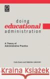 Doing Educational Administration: A Theory of Administrative Practice Colin William Evers, Gabriele Lakomski 9780080433516 Emerald Publishing Limited