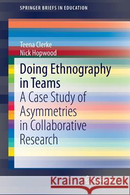 Doing Ethnography in Teams: A Case Study of Asymmetries in Collaborative Research Clerke, Teena 9783319056173 Springer - książka