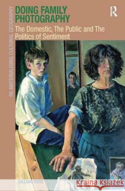 Doing Family Photography: The Domestic, the Public and the Politics of Sentiment Gillian Rose   9781138246317 Routledge - książka