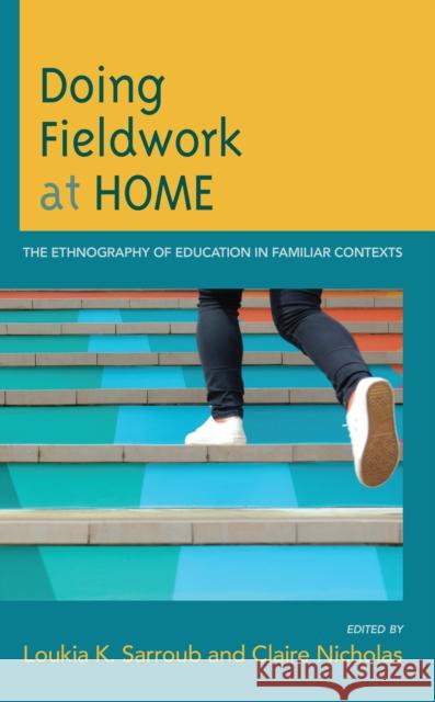 Doing Fieldwork at Home: The Ethnography of Education in Familiar Contexts Sarroub, Loukia K. 9781475857450 Rowman & Littlefield Publishers - książka