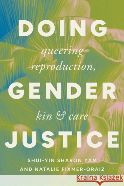 Doing Gender Justice: Queering Reproduction, Kin, and Care Natalie (The University of Iowa) Fixmer-Oraiz 9781421451138 Johns Hopkins University Press - książka