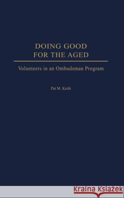 Doing Good for the Aged: Volunteers in an Ombudsman Program Keith, Pat 9780275976989 Praeger Publishers - książka