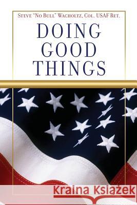 Doing Good Things Steve No Bull Wacholtz 9781545663370 Xulon Press - książka
