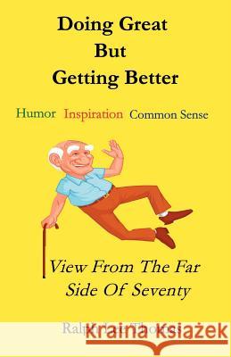 Doing Great But Getting Better: View From the Far Side of Seventy Thomas, Ralph Lee 9781466215566 Createspace - książka