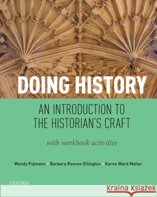 Doing History: An Introduction to the Historian's Craft, with Workbook Activities Wendy A. Pojmann Barbara Reeves-Ellington Karen Mahar 9780199939817 Oxford University Press, USA - książka