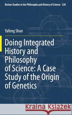 Doing Integrated History and Philosophy of Science: A Case Study of the Origin of Genetics Yafeng Shan 9783030506162 Springer - książka