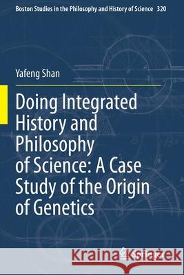 Doing Integrated History and Philosophy of Science: A Case Study of the Origin of Genetics Yafeng Shan 9783030506193 Springer - książka