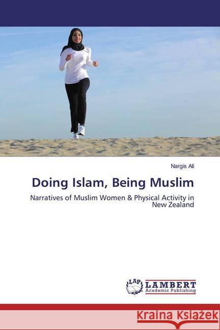 Doing Islam, Being Muslim : Narratives of Muslim Women & Physical Activity in New Zealand Ali, Nargis 9786200277732 LAP Lambert Academic Publishing - książka