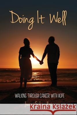 Doing It Well: Walking through Cancer with Hope Joanne Schreuders 9781486625482 Word Alive Press - książka