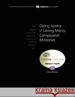 Doing Justice and Loving Mercy: Compassion Ministries, Mentor's Guide: Capstone Module 16, English Dr Don L. Davis 9781629320366 Tumi Press - książka