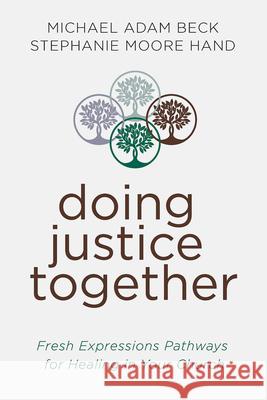 Doing Justice Together: Fresh Expressions Pathways for Healing in Your Church (Doing Justice Together) Michael Adam Beck Stephanie Moore Hand 9781791032791 Abingdon Press - książka