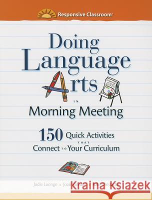 Doing Language Arts in Morning Meeting: 150 Quick Activities That Connect to Your Curriculum Jodie Luongo Joan Riordan Kate Umstatter 9781892989802 Center for Responsive Schools Inc - książka