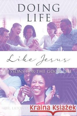 Doing Life Like Jesus: Lessons for the Good Life Dr Latonya Gaines-Montgomery 9781977235251 Outskirts Press - książka