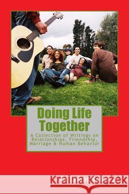 Doing Life Together: A Collection of Writings on Relationships, Friendship, Marriage & Human Behavior Dr James Scot 9781543124026 Createspace Independent Publishing Platform - książka