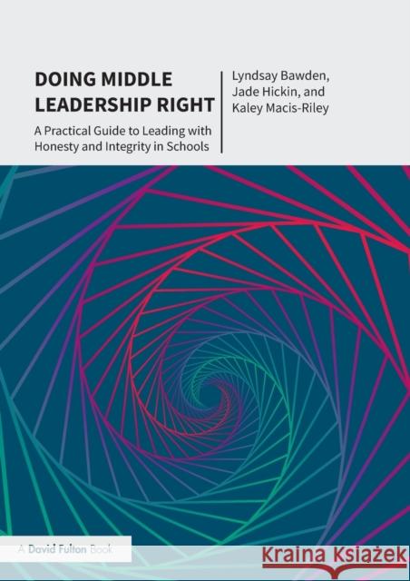 Doing Middle Leadership Right: A Practical Guide to Leading with Honesty and Integrity in Schools Lyndsay Bawden Kaley Macis-Riley Jade Hickin 9780367749699 Routledge - książka