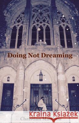 Doing Not Dreaming: A Collection of Poetry & Prose Christian Matthew Karen Hunt 9781542864855 Createspace Independent Publishing Platform - książka