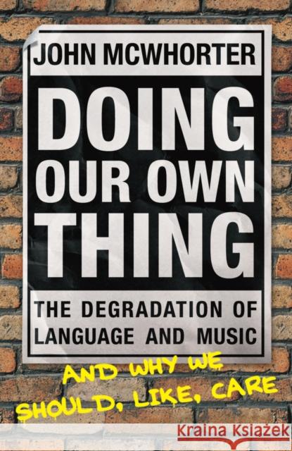 Doing Our Own Thing : The Degradation of Language and Music and Why We Should, Like, Care John Mcwhorter 9780099445357 ARROW BOOKS LTD - książka