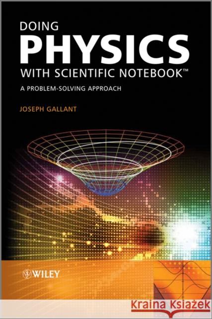 Doing Physics with Scientific Notebook: A Problem Solving Approach Gallant, Joseph 9780470665985 John Wiley & Sons - książka