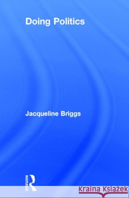 Doing Politics Jacqui Briggs   9780415678063 Taylor and Francis - książka