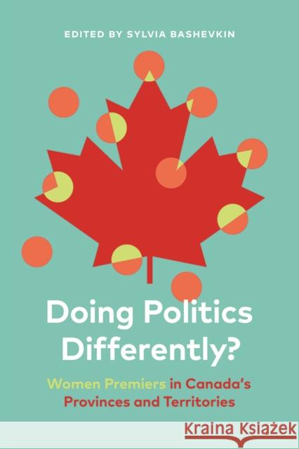 Doing Politics Differently?: Women Premiers in Canada's Provinces and Territories Sylvia Bashevkin 9780774860802 UBC Press - książka