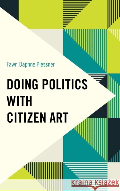 Doing Politics with Citizen Art Fawn Daphne Plessner 9781538151471 Rowman & Littlefield Publishers - książka