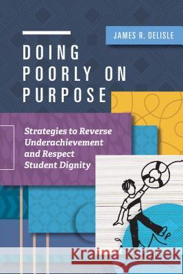Doing Poorly on Purpose: Strategies to Reverse Underachievement and Respect Student Dignity James R. DeLisle 9781416625353 ASCD - książka