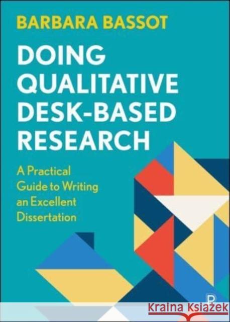 Doing Qualitative Desk-Based Research: A Practical Guide to Writing an Excellent Dissertation Barbara (Canterbury Christ Church University) Bassot 9781447362432 Bristol University Press - książka