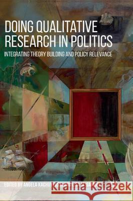 Doing Qualitative Research in Politics: Integrating Theory Building and Policy Relevance Kachuyevski, Angela 9783319722290 Palgrave MacMillan - książka