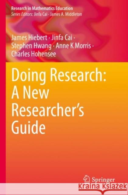 Doing Research: A New Researcher’s Guide James Hiebert Jinfa Cai Stephen Hwang 9783031190803 Springer International Publishing AG - książka