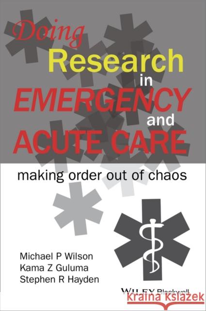 Doing Research in Emergency and Acute Care: Making Order Out of Chaos Guluma, Kama Z.; Wilson, Michael P.; Hayden, Stephen 9781118643488 John Wiley & Sons - książka