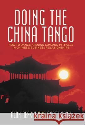 Doing the China Tango: How to Dance Around Common Pitfalls in Chinese Business Relationships Refkin, Alan 9781475916782 iUniverse.com - książka