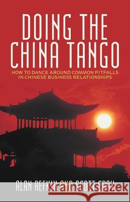 Doing the China Tango: How to Dance Around Common Pitfalls in Chinese Business Relationships Refkin, Alan 9781475916799 iUniverse.com - książka