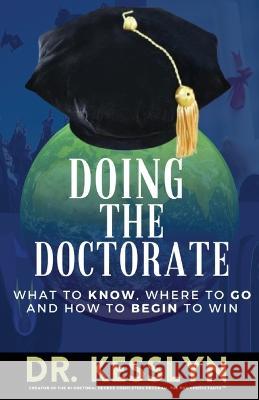Doing the Doctorate: What to Know, Where to Go and How to Begin to Win Kesslyn Brade Stennis   9781087903569 Kesslyn Enterprises LLC - książka
