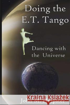 Doing the E.T. Tango: Dancing with the Universe John M. Harpster 9780991610914 Shell Creek Publishing - książka