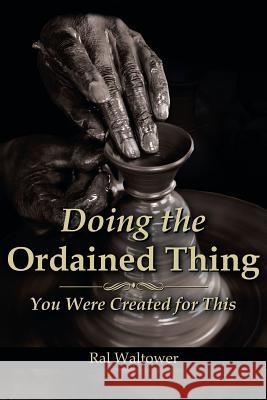 Doing the Ordained Thing: You Were Created for This Ral Waltower 9781493188536 Xlibris Corporation - książka