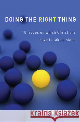 Doing the Right Thing: 10 Issues on Which Christians Have to Take a Stand. Rob Frost Rob Frost 9781854248381 LION PUBLISHING PLC - książka