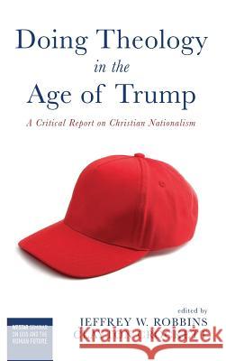 Doing Theology in the Age of Trump Jeffrey W Robbins, Clayton Crockett 9781532608872 Cascade Books - książka