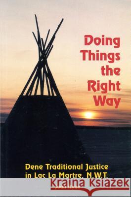 Doing Things the Right Way: Dene Traditional Justice in Lac La Martre, Nwt  9781895176629 University of Calgary Press - książka